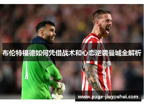 布伦特福德如何凭借战术和心态逆袭曼城全解析