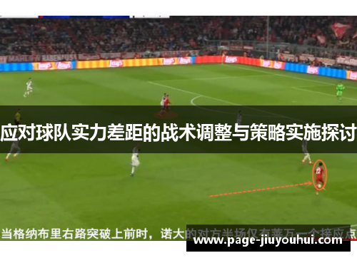 应对球队实力差距的战术调整与策略实施探讨 应对球队实力差距的战术调整与策略实施探讨