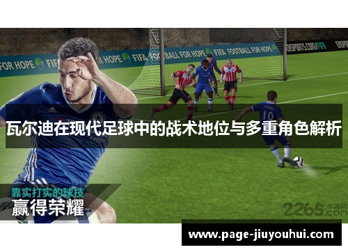 瓦尔迪在现代足球中的战术地位与多重角色解析 瓦尔迪在现代足球中的战术地位与多重角色解析