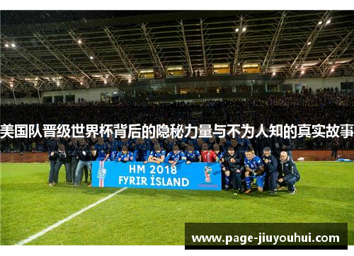 美国队晋级世界杯背后的隐秘力量与不为人知的真实故事 美国队晋级世界杯背后的隐秘力量与不为人知的真实故事