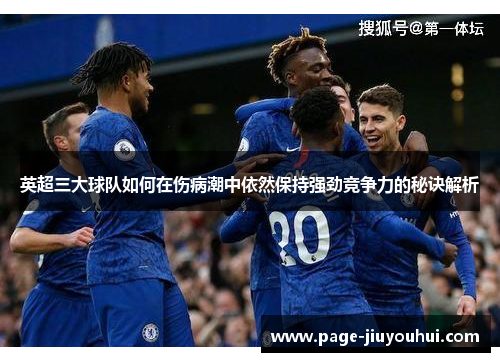 英超三大球队如何在伤病潮中依然保持强劲竞争力的秘诀解析