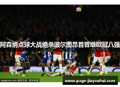 阿森纳点球大战绝杀波尔图昂首晋级欧冠八强 阿森纳点球大战绝杀波尔图昂首晋级欧冠八强
