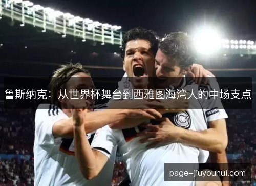 鲁斯纳克：从世界杯舞台到西雅图海湾人的中场支点